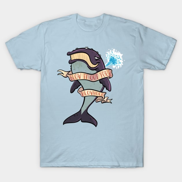 Blow it Out Your Blowhole T-Shirt by TalesOfAbsurdity